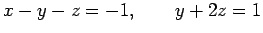 $\displaystyle x-y-z=-1,\qquad y+2z=1$