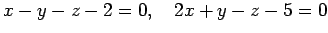 $\displaystyle x-y-z-2=0, \quad 2x+y-z-5=0$