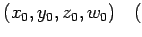 $\displaystyle (x_0,y_0,z_0,w_0) \quad($