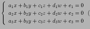 $\displaystyle \left\{ \begin{array}{l} a_1x+b_1y+c_1z+d_1w+e_1=0 \\ a_2x+b_2y+c_2z+d_2w+e_2=0 \\ a_3x+b_3y+c_3z+d_3w+e_3=0 \end{array}\right.($