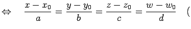 $\displaystyle \Leftrightarrow\quad \frac{x-x_0}{a}=\frac{y-y_0}{b}=\frac{z-z_0}{c}=\frac{w-w_0}{d} \quad($