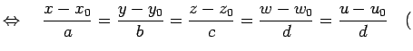 $\displaystyle \Leftrightarrow\quad \frac{x-x_0}{a}=\frac{y-y_0}{b}=\frac{z-z_0}{c}=\frac{w-w_0}{d} =\frac{u-u_0}{d} \quad($