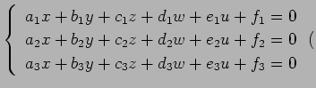 $\displaystyle \left\{ \begin{array}{l} a_1x+b_1y+c_1z+d_1w+e_1u+f_1=0 \\ a_2x+b_2y+c_2z+d_2w+e_2u+f_2=0 \\ a_3x+b_3y+c_3z+d_3w+e_3u+f_3=0 \end{array}\right.($