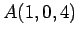 $ A(1,0,4)$