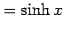 $\displaystyle =\sinh x$