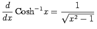 $\displaystyle \frac{d}{dx}\,\mathrm{Cosh}^{-1} x=\frac{1}{\sqrt{x^2-1}}\,$