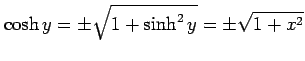 $\displaystyle \cosh y=\pm\sqrt{1+\sinh^2 y}=\pm\sqrt{1+x^2}$