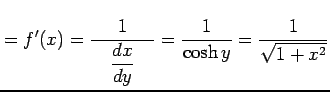 $\displaystyle =f'(x)= \frac{1}{\quad\displaystyle{\frac{dx}{dy}}\quad}= \frac{1}{\cosh y}=\frac{1}{\sqrt{1+x^2}}$