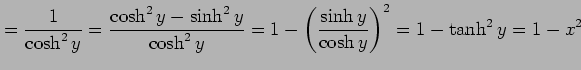 $\displaystyle =\frac{1}{\cosh^2 y}= \frac{\cosh^2y-\sinh^2y}{\cosh^2y}= 1-\left(\frac{\sinh y}{\cosh y}\right)^2= 1-\tanh^2y=1-x^2$
