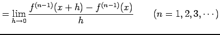 $\displaystyle = \lim_{h\to0} \frac{f^{(n-1)}(x+h)-f^{(n-1)}(x)}{h}\qquad (n=1,2,3,\cdots)$