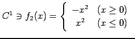 $\displaystyle C^{1}\ni f_2(x)= \left\{ \begin{array}{cc} -x^2 & (x\geq 0)\\ x^2 & (x\leq 0) \end{array}\right.\,$