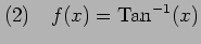 $\displaystyle (2)\quad f(x)=\mathrm{Tan}^{-1}(x)$