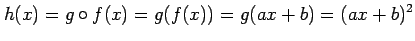 $\displaystyle h(x)=g\circ f(x)=g(f(x))=g(ax+b)=(ax+b)^2$