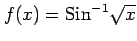 $ \displaystyle{f(x)=\mathrm{Sin}^{-1} \sqrt{x}}$