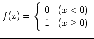 $ \displaystyle{f(x)= \left\{\begin{array}{cc}
0 & (x < 0)\\ 1 & (x \geq 0)\end{array}\right.}$