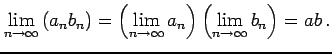 $\displaystyle \lim_{n\to\infty}\left(a_{n}b_{n}\right)= \left(\lim_{n\to\infty} a_{n}\right)\left(\lim_{n\to\infty} b_{n}\right)= ab\,.$