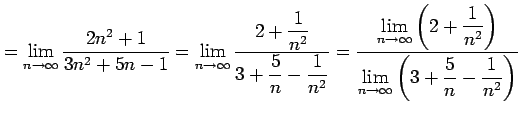 $\displaystyle = \lim_{n\to\infty}\frac{2n^2+1}{3n^2+5n-1}= \lim_{n\to\infty}\fr...
...t)}} {\displaystyle{\lim_{n\to\infty}\left(3+\frac{5}{n}-\frac{1}{n^2}\right)}}$