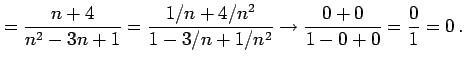 $\displaystyle =\frac{n+4}{n^2-3n+1}= \frac{1/n+4/n^2}{1-3/n+1/n^2}\to \frac{0+0}{1-0+0}=\frac{0}{1}=0\,.$
