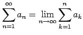 $\displaystyle \sum_{n=1}^{\infty} a_{n} = \lim_{n\to\infty}\sum_{k=1}^{n}a_{k}$