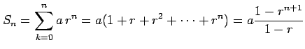 $\displaystyle S_{n}=\sum_{k=0}^{n}a\,r^{n}= a(1+r+r^2+\cdots+r^{n})= a\frac{1-r^{n+1}}{1-r}$