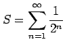 $\displaystyle S=\sum_{n=1}^{\infty}\frac{1}{2^n}$