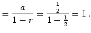 $\displaystyle =\frac{a}{1-r}=\frac{\frac{1}{2}}{1-\frac{1}{2}}=1\,.$