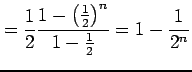 $\displaystyle = \frac{1}{2}\frac{1-\left(\frac{1}{2}\right)^n}{1-\frac{1}{2}}= 1-\frac{1}{2^n}$
