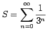 $\displaystyle S= \sum_{n=0}^{\infty}\frac{1}{3^n}$