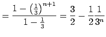 $\displaystyle = \frac{1-\left(\frac{1}{3}\right)^{n+1}}{1-\frac{1}{3}}= \frac{3}{2}-\frac{1}{2}\frac{1}{3^n}$