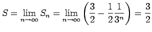 $\displaystyle S=\lim_{n\to\infty}S_{n}= \lim_{n\to\infty} \left(\frac{3}{2}-\frac{1}{2}\frac{1}{3^n}\right)=\frac{3}{2}$