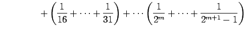 $\displaystyle \qquad\qquad+ \left(\frac{1}{16}+\cdots+\frac{1}{31}\right)+\cdots \left(\frac{1}{2^m}+\cdots+\frac{1}{2^{m+1}-1}\right)$
