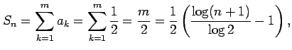 $\displaystyle S_n=\sum_{k=1}^{m}a_k=\sum_{k=1}^{m}\frac{1}{2}=\frac{m}{2}= \frac{1}{2}\left(\frac{\log(n+1)}{\log 2}-1\right),$