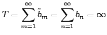 $\displaystyle T=\sum_{m=1}^{\infty}\tilde{b}_{m}= \sum_{n=1}^{\infty}b_{n}=\infty$
