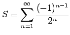 $ \displaystyle{S=\sum_{n=1}^{\infty}\frac{(-1)^{n-1}}{2^{n}}}$