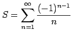 $ \displaystyle{S=\sum_{n=1}^{\infty}\frac{(-1)^{n-1}}{n}}$