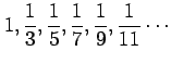 $ \displaystyle{1,\frac{1}{3},\frac{1}{5},\frac{1}{7},
\frac{1}{9},\frac{1}{11}\cdots}$