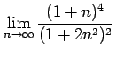 $ \displaystyle{\lim_{n\to\infty}\frac{(1+n)^4}{(1+2n^2)^2}}$