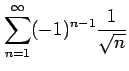 $ \displaystyle{\sum_{n=1}^{\infty}(-1)^{n-1}\frac{1}{\sqrt{n}}}$