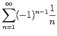 $ \displaystyle{\sum_{n=1}^{\infty}(-1)^{n-1}\frac{1}{n}}$