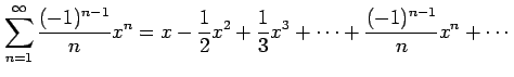 $\displaystyle \sum_{n=1}^{\infty} \frac{(-1)^{n-1}}{n}x^{n}=x-\frac{1}{2}x^2+\frac{1}{3}x^3+ \cdots+\frac{(-1)^{n-1}}{n}x^n+\cdots$
