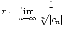 $ \displaystyle{r= \lim_{n \to\infty}\frac{1}{\sqrt[n]{\vert c_n\vert}}}$