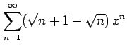 $ \displaystyle{\sum_{n=1}^{\infty}(\sqrt{n+1}-\sqrt{n})\,x^n}$