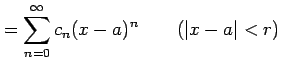 $\displaystyle =\sum_{n=0}^{\infty}c_{n}(x-a)^n \qquad (\vert x-a\vert<r)$