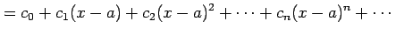$\displaystyle = c_{0}+c_{1}(x-a)+c_{2}(x-a)^2+\cdots+ c_{n}(x-a)^{n}+\cdots$