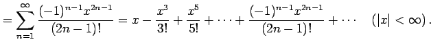 $\displaystyle = \sum_{n=1}^{\infty}\frac{(-1)^{n-1}x^{2n-1}}{(2n-1)!}= x-\frac{...
...cdots+ \frac{(-1)^{n-1}x^{2n-1}}{(2n-1)!}+\cdots \quad (\vert x\vert<\infty)\,.$