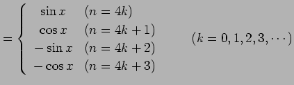 $\displaystyle = \left\{\begin{array}{cl} \sin x & (n=4k) \\ \cos x & (n=4k+1) \...
...x & (n=4k+2) \\ -\cos x & (n=4k+3) \end{array}\right. \qquad (k=0,1,2,3,\cdots)$