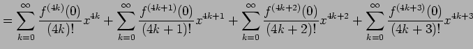 $\displaystyle = \sum_{k=0}^{\infty}\frac{f^{(4k)}(0)}{(4k)!}x^{4k}+ \sum_{k=0}^...
...(0)}{(4k+2)!}x^{4k+2}+ \sum_{k=0}^{\infty}\frac{f^{(4k+3)}(0)}{(4k+3)!}x^{4k+3}$