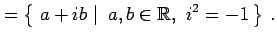$\displaystyle =\left\{\left.\,{a+ib}\,\,\right\vert\,\,{a,b\in\mathbb{R},\,\,i^2=-1}\,\right\}\,.$