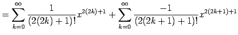$\displaystyle = \sum_{k=0}^{\infty}\frac{1}{(2(2k)+1)!}x^{2(2k)+1} + \sum_{k=0}^{\infty}\frac{-1}{(2(2k+1)+1)!}x^{2(2k+1)+1}$