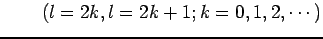 $\displaystyle \qquad (l=2k,l=2k+1;k=0,1,2,\cdots)$